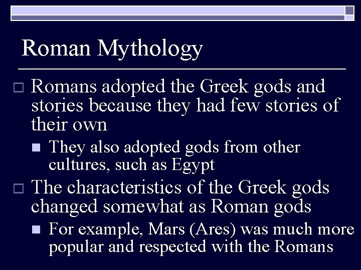 Roman Mythology o Romans adopted the Greek gods and stories because they had few