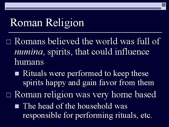 Roman Religion o Romans believed the world was full of numina, spirits, that could