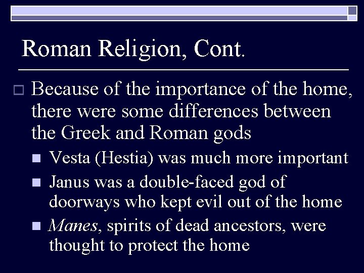 Roman Religion, Cont. o Because of the importance of the home, there were some