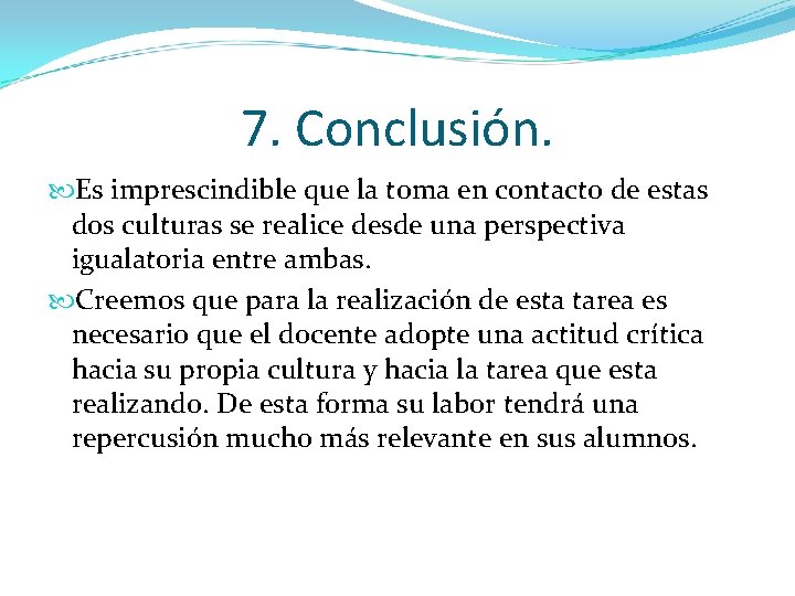 7. Conclusión. Es imprescindible que la toma en contacto de estas dos culturas se