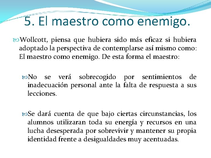 5. El maestro como enemigo. Wollcott, piensa que hubiera sido más eficaz si hubiera