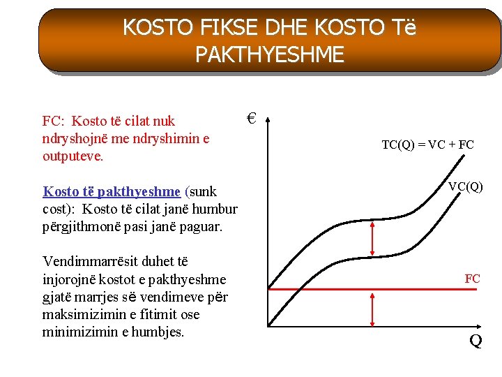 KOSTO FIKSE DHE KOSTO Të PAKTHYESHME FC: Kosto të cilat nuk ndryshojnë me ndryshimin KOSTO FIKSE DHE KOSTO Të PAKTHYESHME FC: Kosto të cilat nuk ndryshojnë me ndryshimin