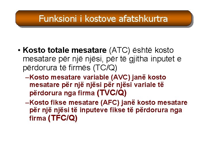Funksioni i kostove afatshkurtra • Kosto totale mesatare (ATC) është kosto mesatare për njësi, Funksioni i kostove afatshkurtra • Kosto totale mesatare (ATC) është kosto mesatare për njësi,