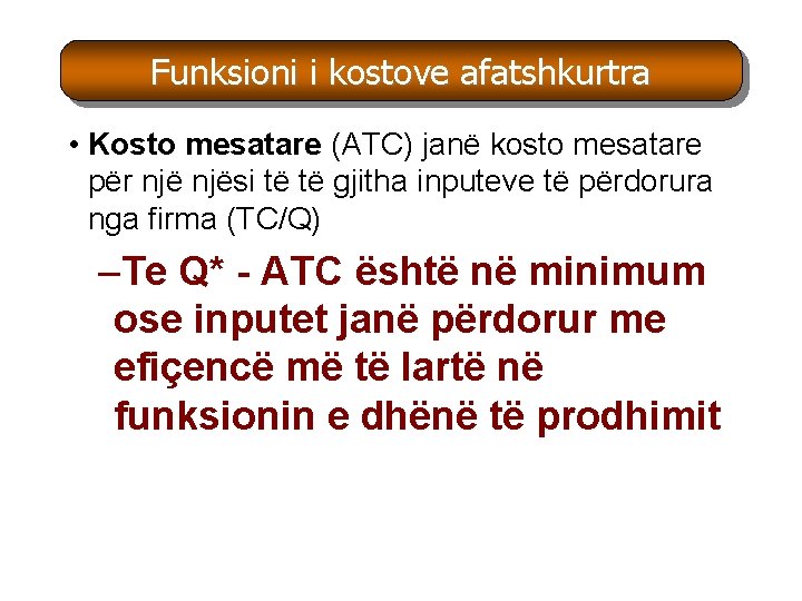 Funksioni i kostove afatshkurtra • Kosto mesatare (ATC) janë kosto mesatare për njësi të Funksioni i kostove afatshkurtra • Kosto mesatare (ATC) janë kosto mesatare për njësi të