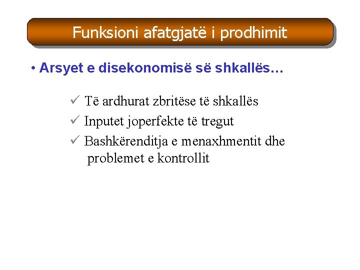 Funksioni afatgjatë i prodhimit • Arsyet e disekonomisë së shkallës… ü Të ardhurat zbritëse Funksioni afatgjatë i prodhimit • Arsyet e disekonomisë së shkallës… ü Të ardhurat zbritëse