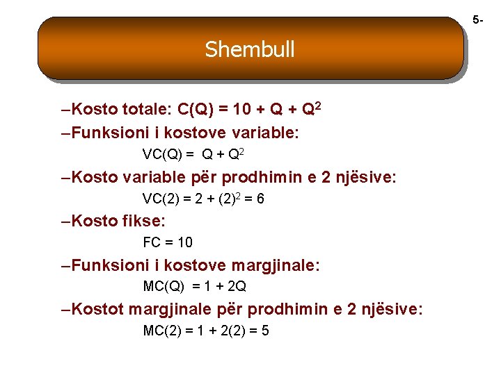 5 - Shembull –Kosto totale: C(Q) = 10 + Q 2 –Funksioni i kostove 5 - Shembull –Kosto totale: C(Q) = 10 + Q 2 –Funksioni i kostove