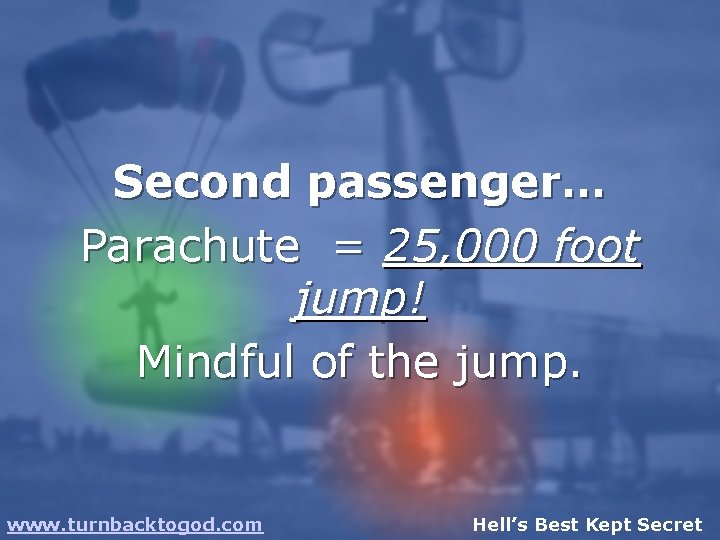 Second passenger… Parachute = 25, 000 foot jump! Mindful of the jump. www. turnbacktogod.