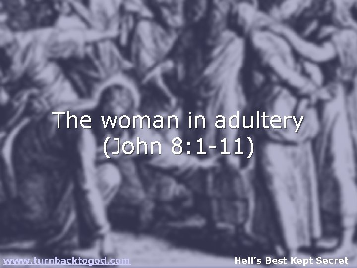 The woman in adultery (John 8: 1 -11) www. turnbacktogod. com Hell’s Best Kept