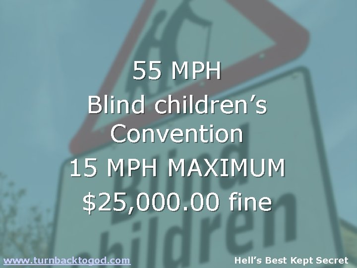 55 MPH Blind children’s Convention 15 MPH MAXIMUM $25, 000. 00 fine www. turnbacktogod.