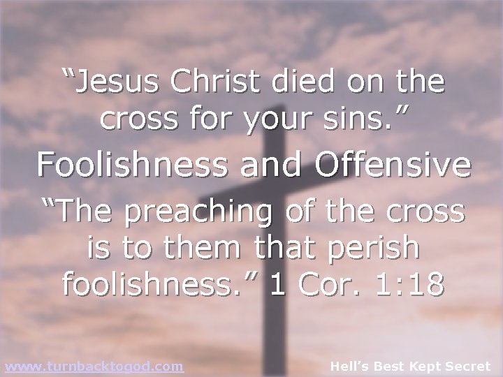 “Jesus Christ died on the cross for your sins. ” Foolishness and Offensive “The