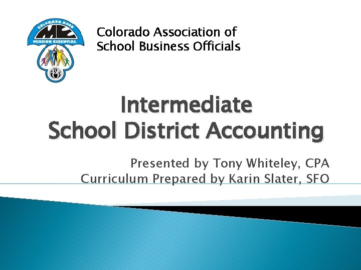 Colorado Association of School Business Officials Intermediate School District Accounting Presented by Tony Whiteley,