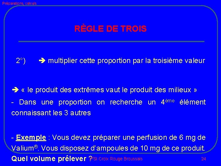 Préparations, calculs RÈGLE DE TROIS 2°) multiplier cette proportion par la troisième valeur «