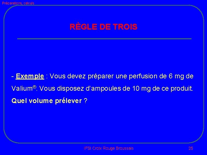 Préparations, calculs RÈGLE DE TROIS - Exemple : Vous devez préparer une perfusion de