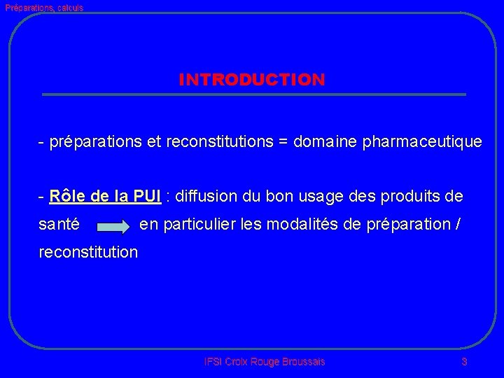 Préparations, calculs INTRODUCTION - préparations et reconstitutions = domaine pharmaceutique - Rôle de la