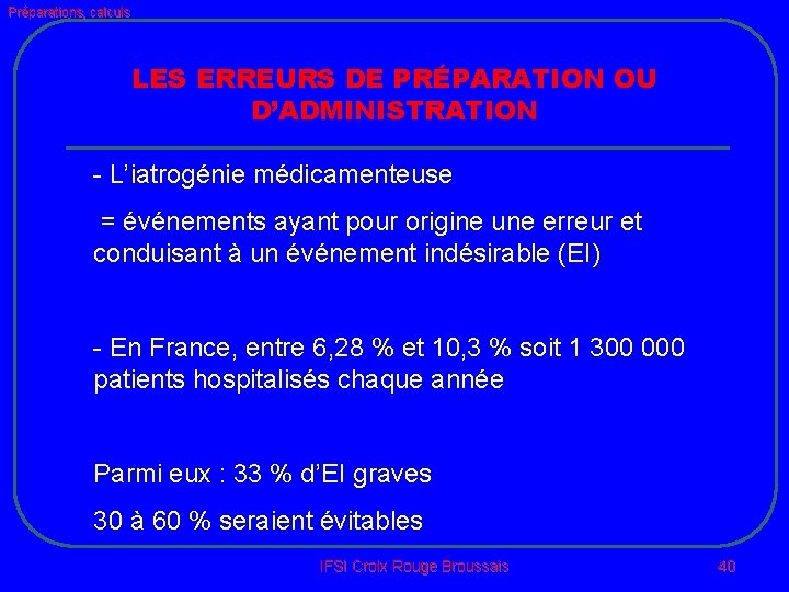 Préparations, calculs LES ERREURS DE PRÉPARATION OU D’ADMINISTRATION - L’iatrogénie médicamenteuse = événements ayant