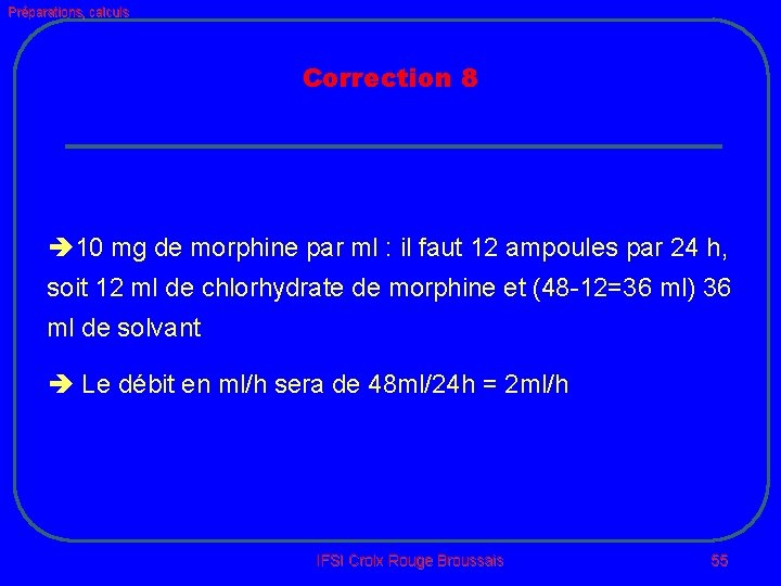 Préparations, calculs Correction 8 10 mg de morphine par ml : il faut 12