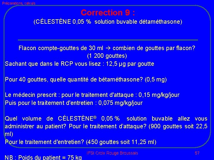 Préparations, calculs Correction 9 : (CÉLESTÈNE 0, 05 % solution buvable détaméthasone) Flacon compte-gouttes