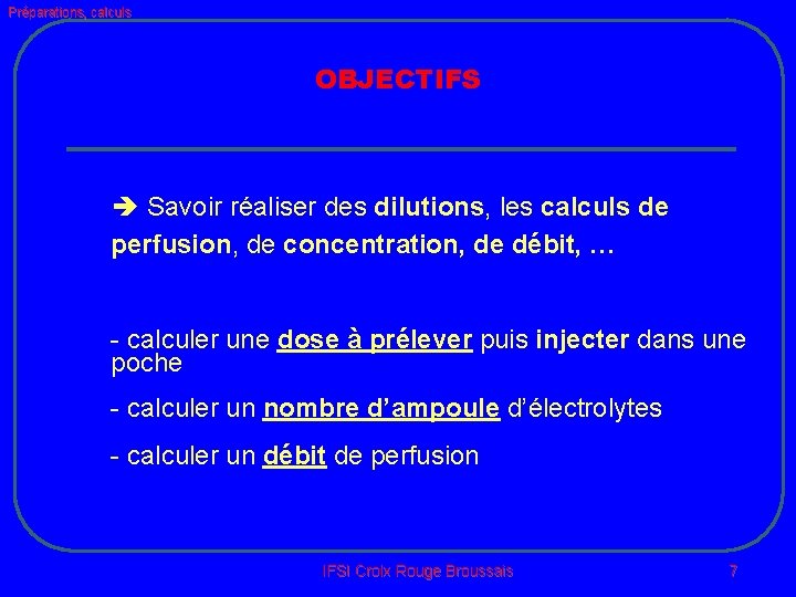 Préparations, calculs OBJECTIFS Savoir réaliser des dilutions, les calculs de perfusion, de concentration, de