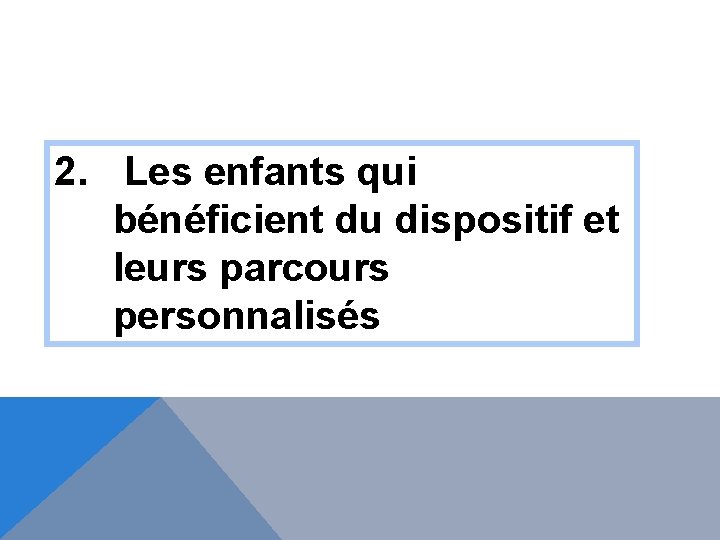 2. Les enfants qui bénéficient du dispositif et leurs parcours personnalisés 