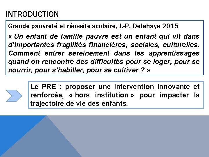 INTRODUCTION Grande pauvreté et réussite scolaire, J. -P. Delahaye 2015 « Un enfant de