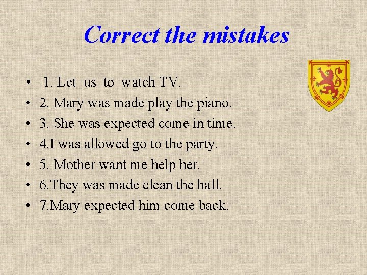 Correct the mistakes • • 1. Let us to watch TV. 2. Mary was