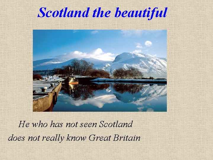 Scotland the beautiful He who has not seen Scotland does not really know Great