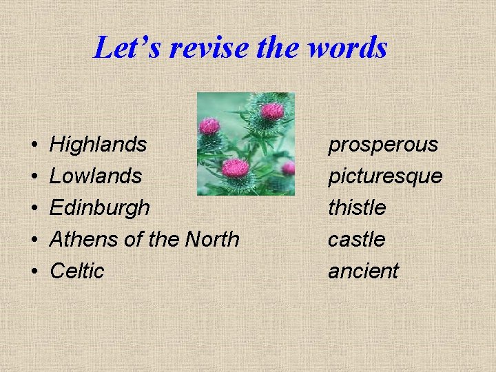 Let’s revise the words • • • Highlands prosperous Lowlands picturesque Edinburgh thistle Athens