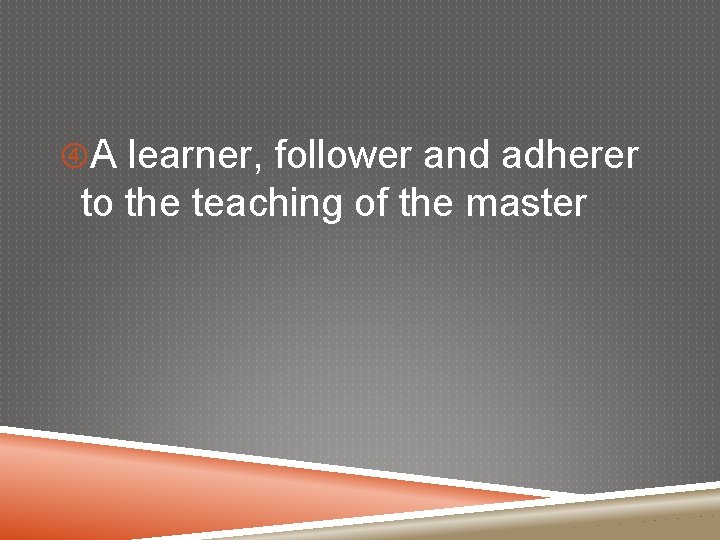  A learner, follower and adherer to the teaching of the master 