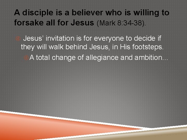 A disciple is a believer who is willing to forsake all for Jesus (Mark