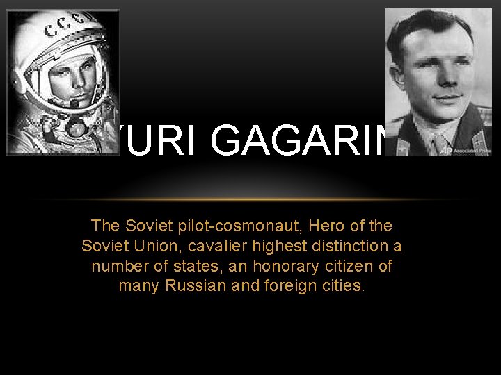 YURI GAGARIN The Soviet pilot-cosmonaut, Hero of the Soviet Union, cavalier highest distinction a