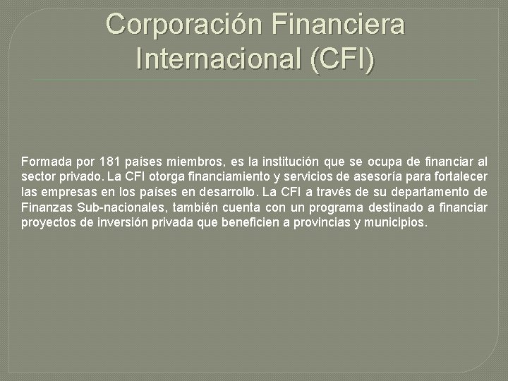 Corporación Financiera Internacional (CFI) Formada por 181 países miembros, es la institución que se