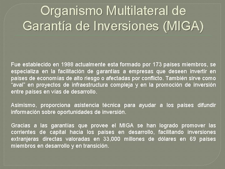Organismo Multilateral de Garantía de Inversiones (MIGA) Fue establecido en 1988 actualmente esta formado