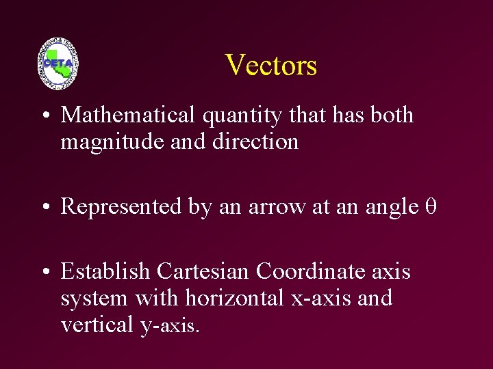 Vectors • Mathematical quantity that has both magnitude and direction • Represented by an