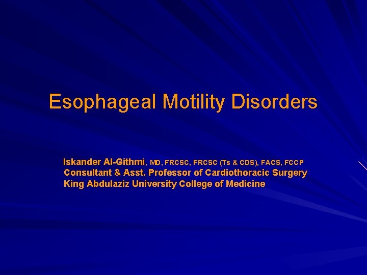 Esophageal Motility Disorders Iskander Al-Githmi, MD, FRCSC (Ts & CDS), FACS, FCCP Consultant &