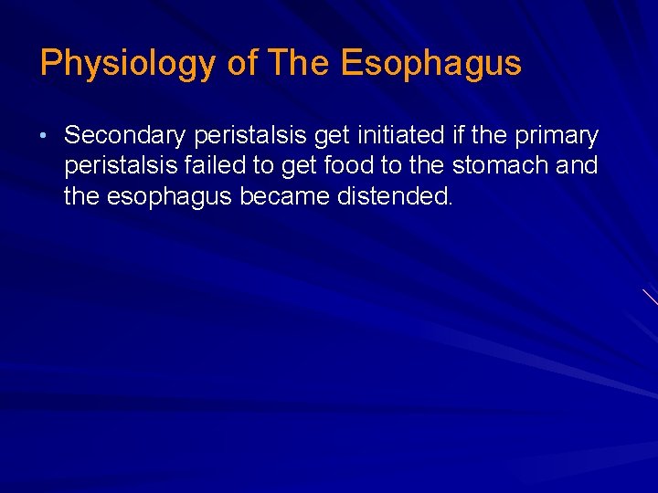 Physiology of The Esophagus • Secondary peristalsis get initiated if the primary peristalsis failed