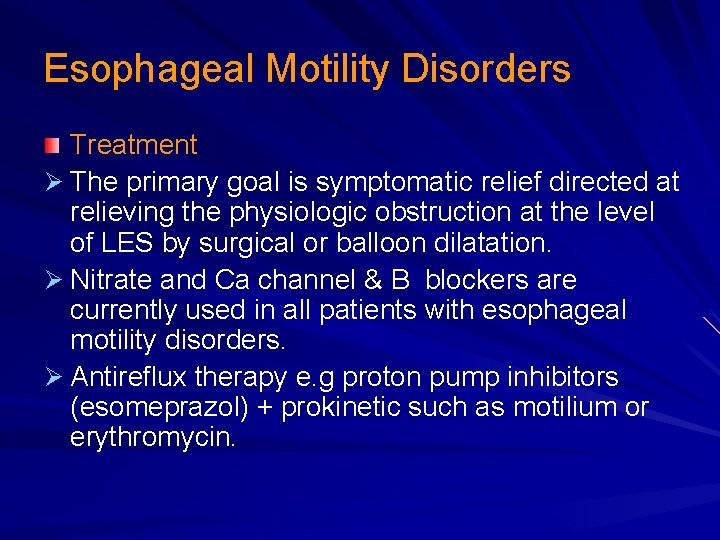 Esophageal Motility Disorders Treatment Ø The primary goal is symptomatic relief directed at relieving