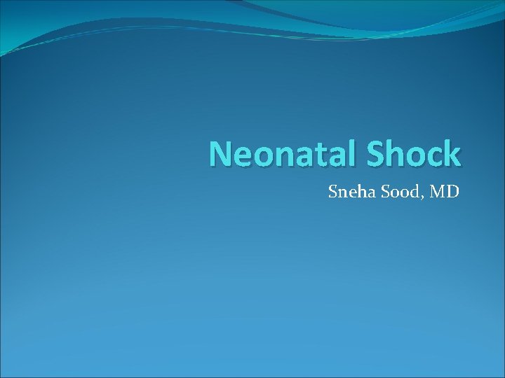 Neonatal Shock Sneha Sood, MD 