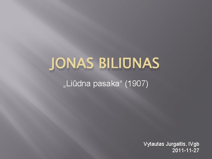 JONAS BILIŪNAS „Liūdna pasaka“ (1907) Vytautas Jurgaitis, IVgb 2011 -11 -27 