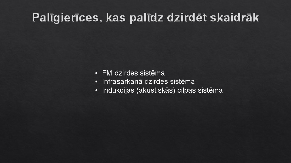 Palīgierīces, kas palīdz dzirdēt skaidrāk • FM dzirdes sistēma • Infrasarkanā dzirdes sistēma •