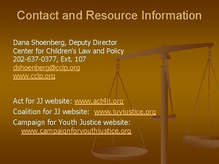 Contact and Resource Information Dana Shoenberg, Deputy Director Center for Children’s Law and Policy