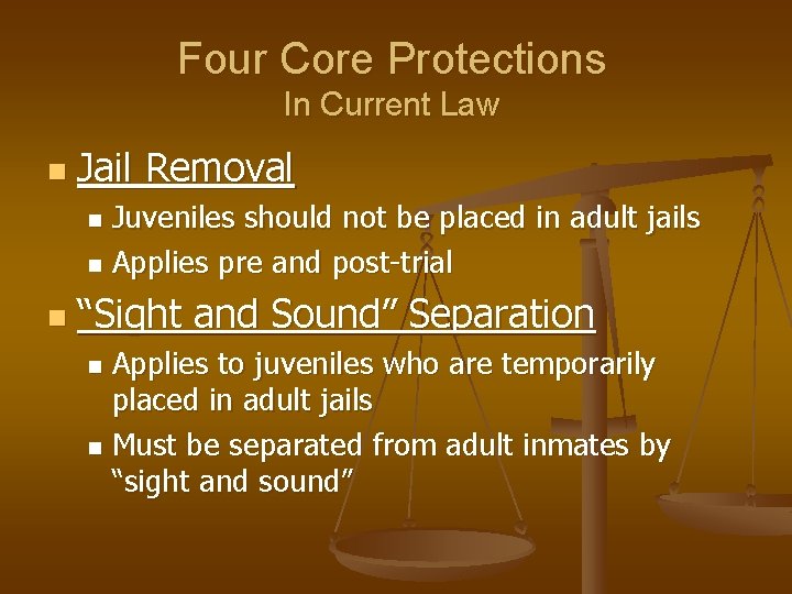 Four Core Protections In Current Law n Jail Removal Juveniles should not be placed