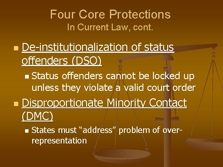 Four Core Protections In Current Law, cont. n De-institutionalization of status offenders (DSO) n