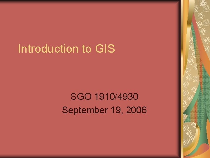 Introduction to GIS SGO 1910/4930 September 19, 2006 