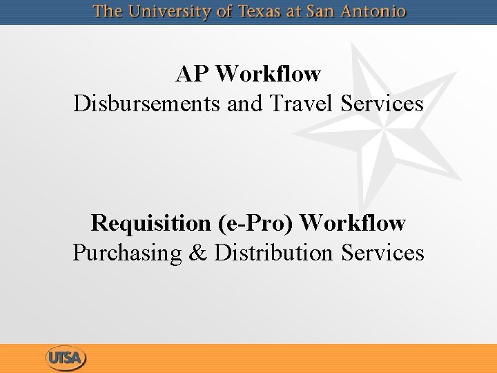 AP Workflow Disbursements and Travel Services Requisition (e-Pro) Workflow Purchasing & Distribution Services 