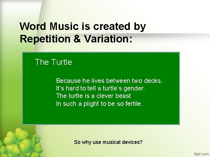 Word Music is created by Repetition & Variation: The Turtle The turtle lives ‘twixt