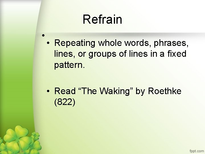 Refrain • • Repeating whole words, phrases, lines, or groups of lines in a