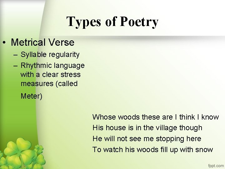 Types of Poetry • Metrical Verse – Syllable regularity – Rhythmic language with a