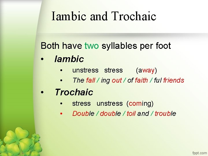 Iambic and Trochaic Both have two syllables per foot • Iambic • • •