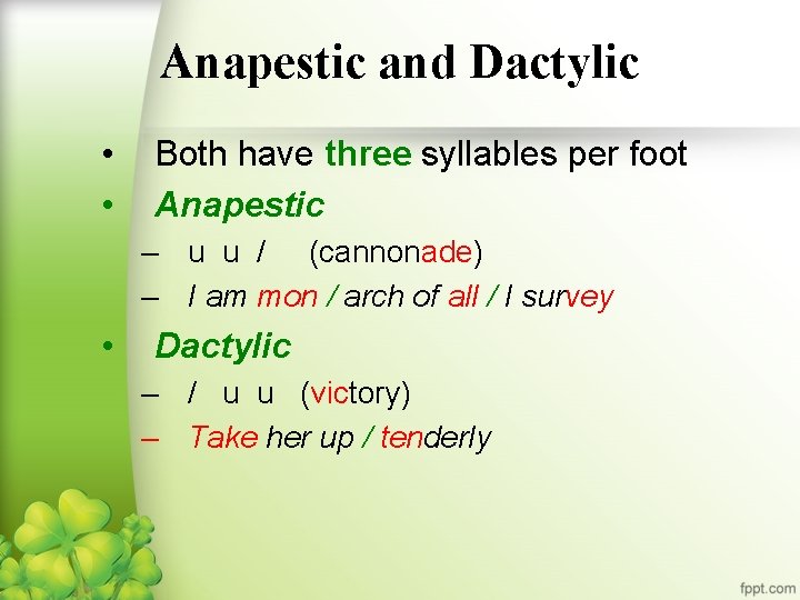 Anapestic and Dactylic • • Both have three syllables per foot Anapestic – u