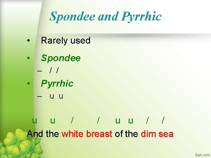 Spondee and Pyrrhic • Rarely used • Spondee – / / • Pyrrhic –